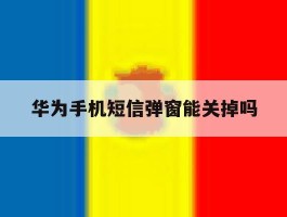 华为手机短信弹窗能关掉吗