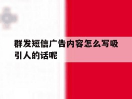 群发短信广告内容怎么写吸引人的话呢