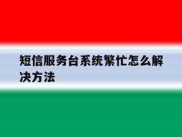 短信服务台系统繁忙怎么解决方法