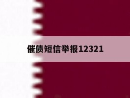 催债短信举报12321