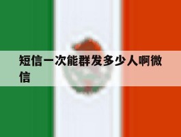 短信一次能群发多少人啊微信