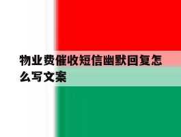 包含物业费催收短信幽默回复怎么写文案的词条