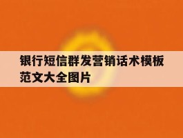 银行短信群发营销话术模板范文大全图片