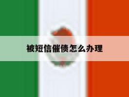 被短信催债怎么办理