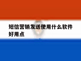 短信营销发送使用什么软件好用点
