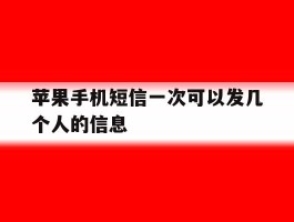 苹果手机短信一次可以发几个人的信息