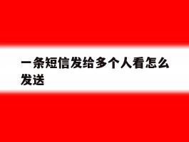 一条短信发给多个人看怎么发送
