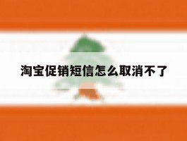 淘宝促销短信怎么取消不了