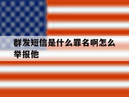 群发短信是什么罪名啊怎么举报他