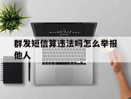 群发短信算违法吗怎么举报他人