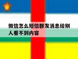 微信怎么短信群发消息给别人看不到内容