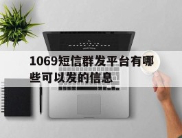 1069短信群发平台有哪些可以发的信息