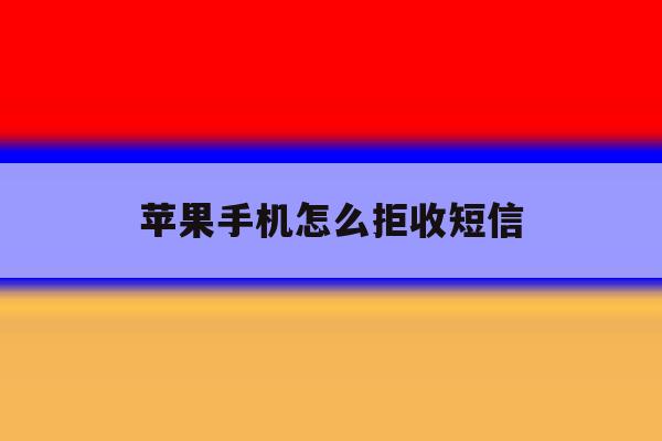苹果手机怎么拒收短信 苹果手机怎么拒收短信