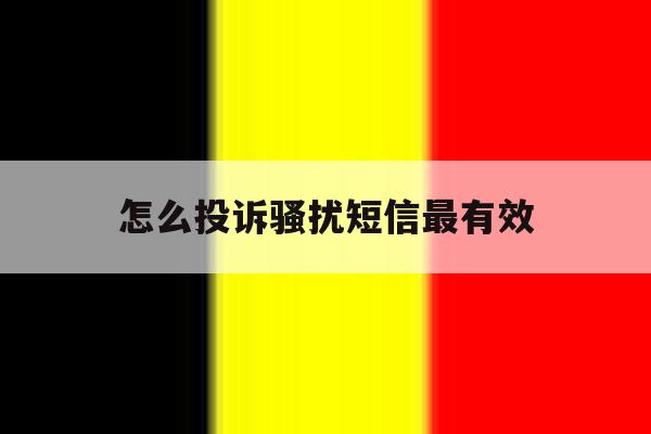 怎么投诉骚扰短信最有效 怎么投诉骚扰短信最有效
