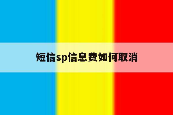 短信sp信息费如何取消 短信sp信息费如何取消