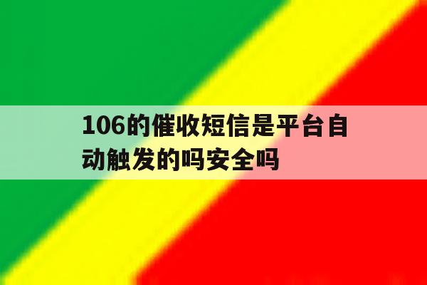 106的催收短信是平台自动触发的吗安全吗的简单介绍 106的催收短信是平台自动触发的吗安全吗的简单介绍