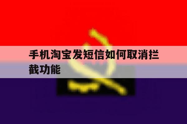 手机淘宝发短信如何取消拦截功能 手机淘宝发短信如何取消拦截功能