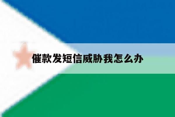催款发短信威胁我怎么办 催款发短信威胁我怎么办
