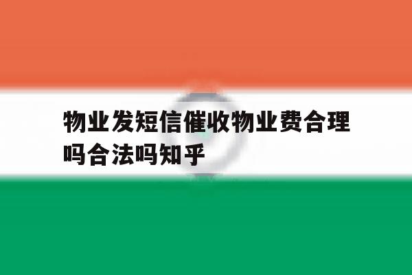 物业发短信催收物业费合理吗合法吗知乎的简单介绍 物业发短信催收物业费合理吗合法吗知乎的简单介绍