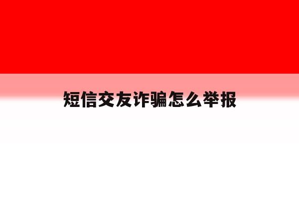 短信交友诈骗怎么举报 短信交友诈骗怎么举报