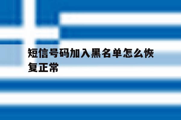 短信号码加入黑名单怎么恢复正常 短信号码加入黑名单怎么恢复正常