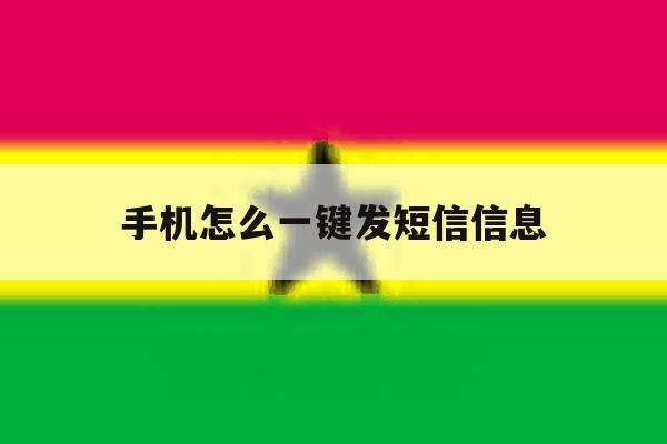 手机怎么一键发短信信息 手机怎么一键发短信信息