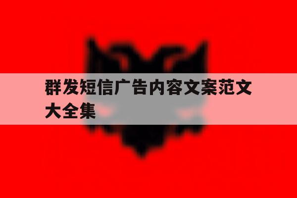 群发短信广告内容文案范文大全集 群发短信广告内容文案范文大全集