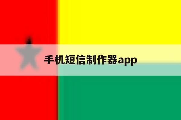 包含手机短信制作器app的词条 包含手机短信制作器app的词条