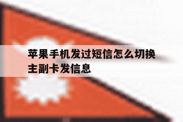 苹果手机发过短信怎么切换主副卡发信息 苹果手机发过短信怎么切换主副卡发信息