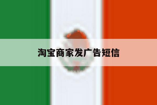 淘宝商家发广告短信 淘宝商家发广告短信