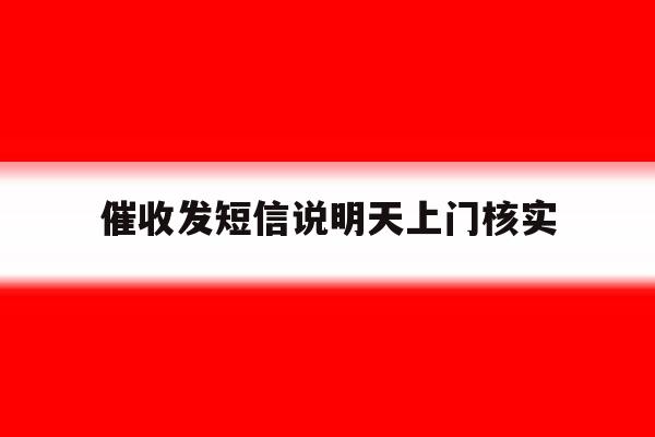 催收发短信说明天上门核实 催收发短信说明天上门核实