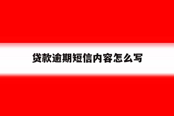 贷款逾期短信内容怎么写 贷款逾期短信内容怎么写