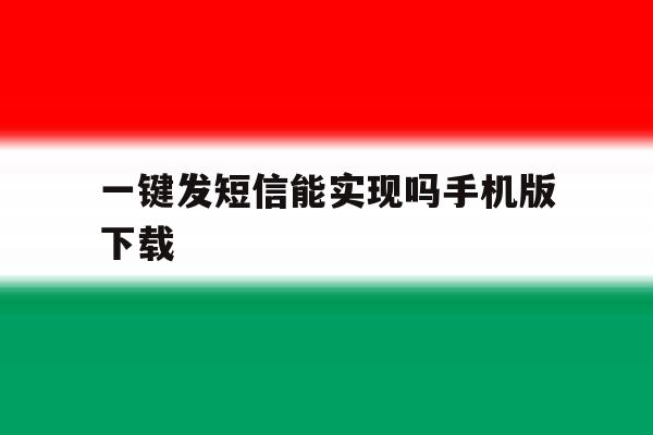 一键发短信能实现吗手机版下载 一键发短信能实现吗手机版下载