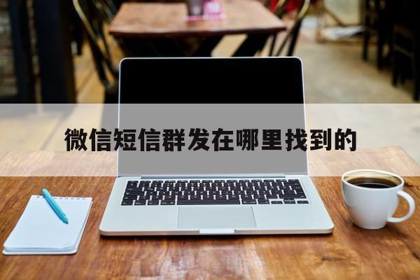 微信短信群发在哪里找到的 微信短信群发在哪里找到的