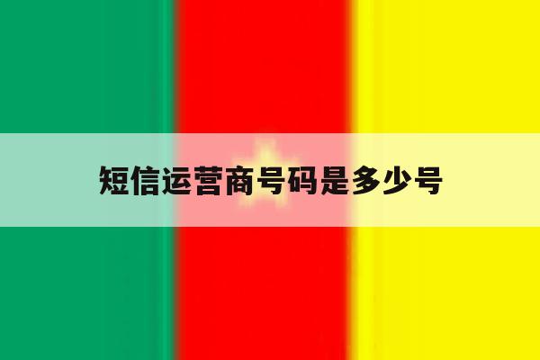 短信运营商号码是多少号 短信运营商号码是多少号