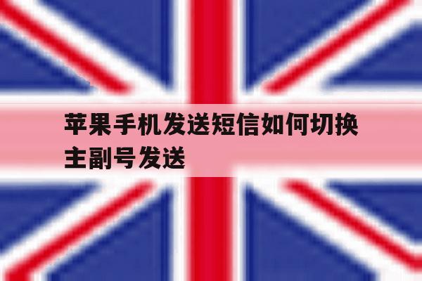 苹果手机发送短信如何切换主副号发送 苹果手机发送短信如何切换主副号发送