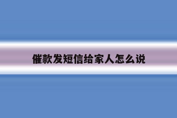 催款发短信给家人怎么说 催款发短信给家人怎么说