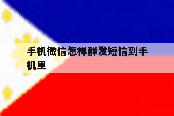 手机微信怎样群发短信到手机里 手机微信怎样群发短信到手机里