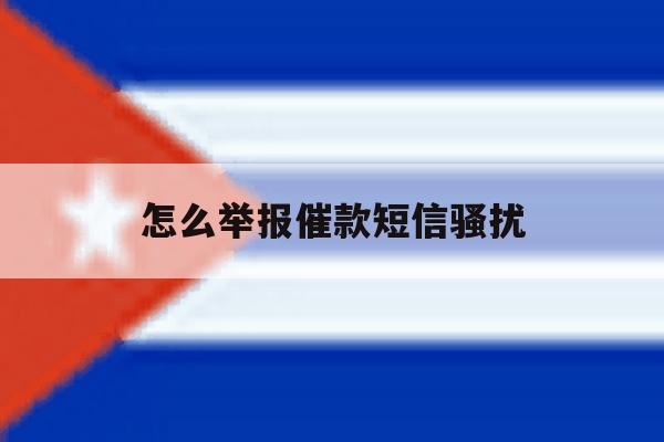 怎么举报催款短信骚扰 怎么举报催款短信骚扰