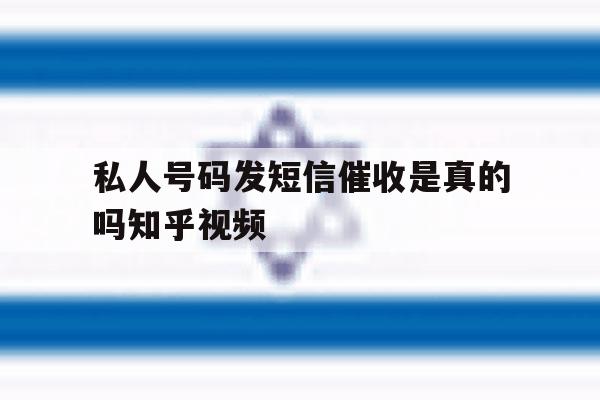 私人号码发短信催收是真的吗知乎视频的简单介绍 私人号码发短信催收是真的吗知乎视频的简单介绍