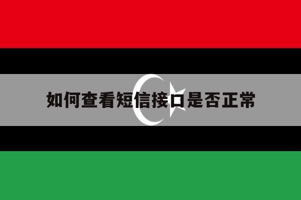 如何查看短信接口是否正常 如何查看短信接口是否正常