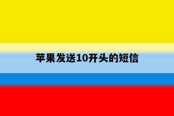 苹果发送10开头的短信 苹果发送10开头的短信