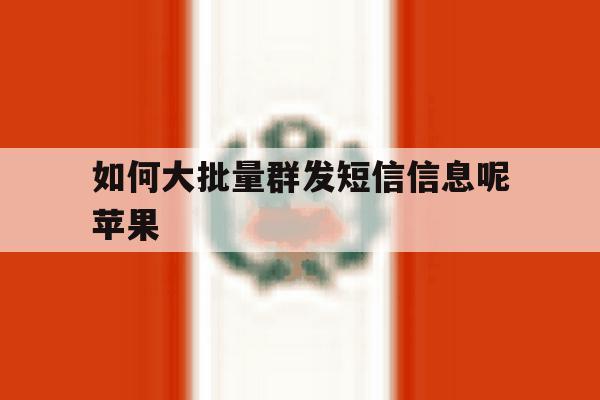 如何大批量群发短信信息呢苹果 如何大批量群发短信信息呢苹果