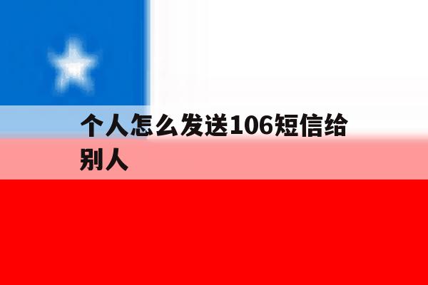 个人怎么发送106短信给别人 个人怎么发送106短信给别人