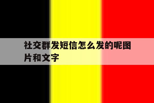 社交群发短信怎么发的呢图片和文字 社交群发短信怎么发的呢图片和文字