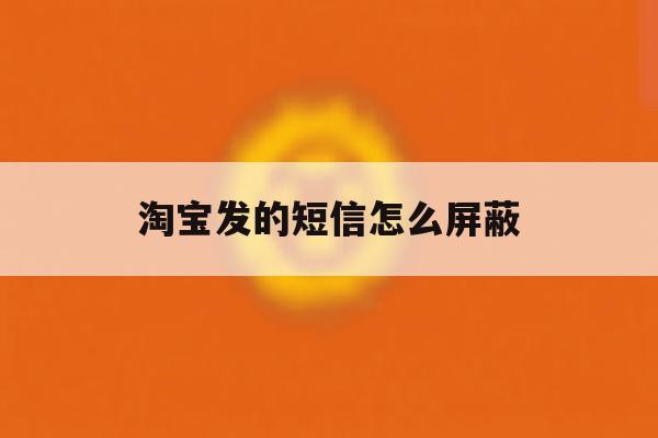 淘宝发的短信怎么屏蔽 淘宝发的短信怎么屏蔽