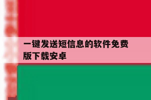 一键发送短信息的软件免费版下载安卓 一键发送短信息的软件免费版下载安卓