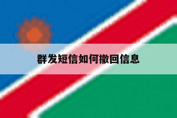 群发短信如何撤回信息 群发短信如何撤回信息