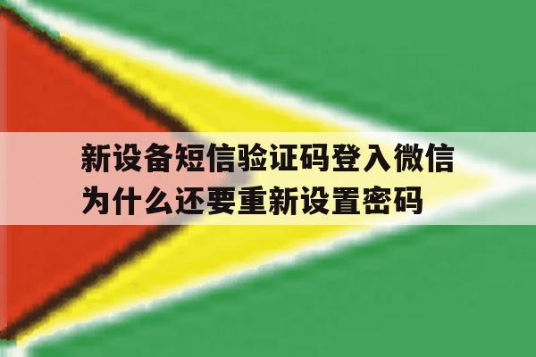 新设备短信验证码登入微信为什么还要重新设置密码的简单介绍 新设备短信验证码登入微信为什么还要重新设置密码的简单介绍