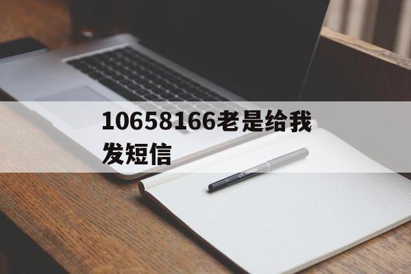 10658166老是给我发短信 10658166老是给我发短信